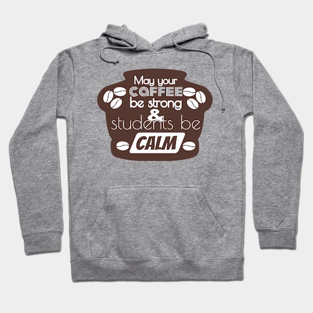 May Your Coffee Be Strong And Your Students Be Calm Hoodie by TeeShirt89